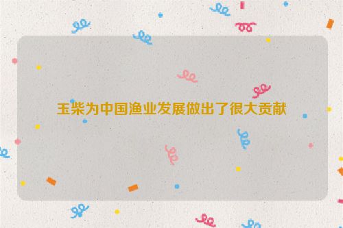 玉柴为中国渔业发展做出了很大贡献