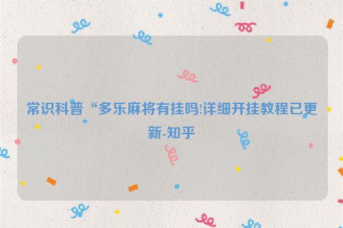 常识科普“多乐麻将有挂吗!详细开挂教程已更新-知乎