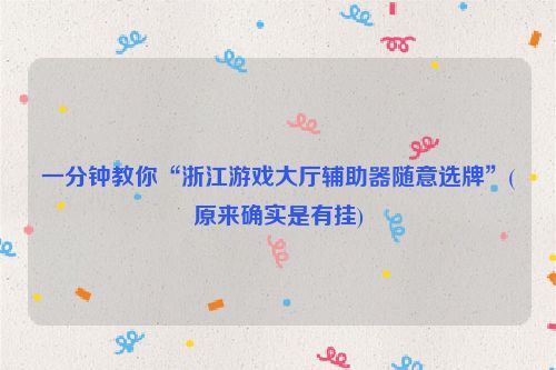 一分钟教你“浙江游戏大厅辅助器随意选牌”(原来确实是有挂)