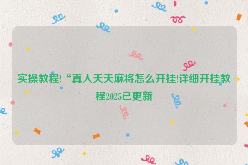 实操教程!“真人天天麻将怎么开挂!详细开挂教程2025已更新