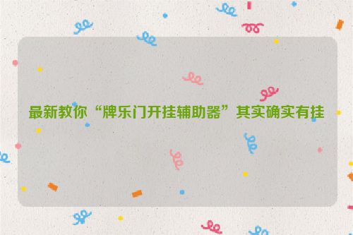 最新教你“牌乐门开挂辅助器”其实确实有挂