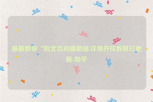 最新教你“皖北互动辅助器!详细开挂教程已更新-知乎