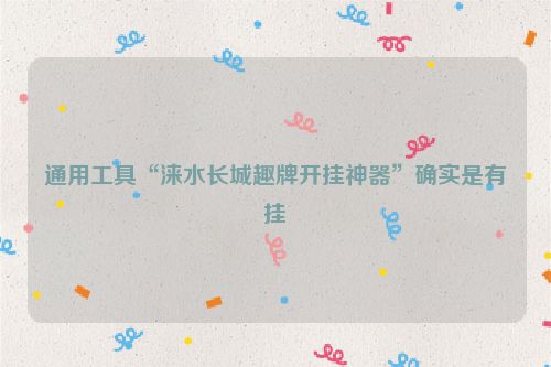 通用工具“涞水长城趣牌开挂神器”确实是有挂
