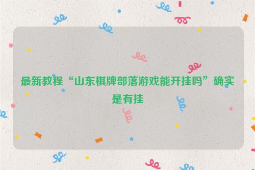 最新教程“山东棋牌部落游戏能开挂吗”确实是有挂