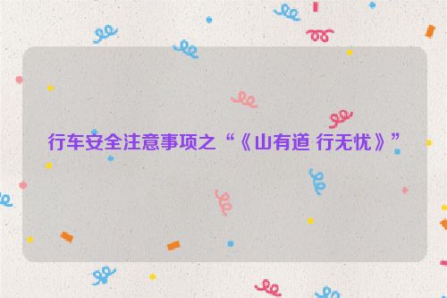 行车安全注意事项之“《山有道 行无忧》”