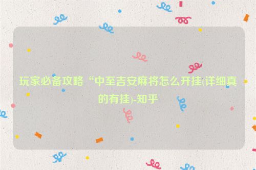 玩家必备攻略“中至吉安麻将怎么开挂(详细真的有挂)-知乎