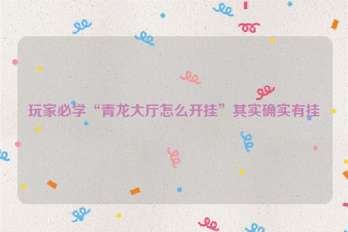 玩家必学“青龙大厅怎么开挂”其实确实有挂
