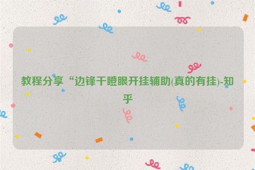 教程分享“边锋干瞪眼开挂辅助(真的有挂)-知乎
