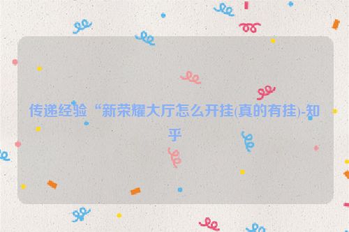 传递经验“新荣耀大厅怎么开挂(真的有挂)-知乎