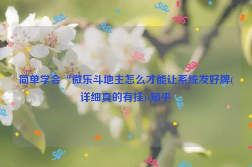 简单学会“微乐斗地主怎么才能让系统发好牌(详细真的有挂)-知乎