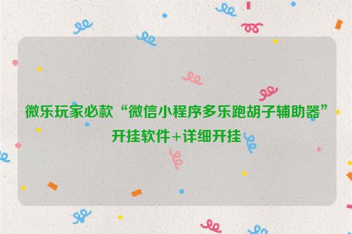 微乐玩家必款“微信小程序多乐跑胡子辅助器”开挂软件+详细开挂