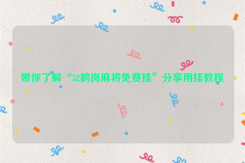 带你了解“52鹤岗麻将免费挂”分享用挂教程