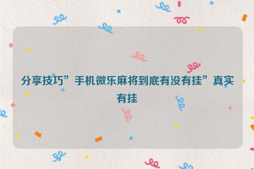 分享技巧”手机微乐麻将到底有没有挂”真实有挂