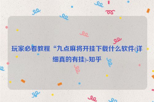 玩家必看教程“九点麻将开挂下载什么软件(详细真的有挂)-知乎
