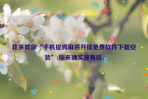 我来教你“手机捉鸡麻将开挂免费软件下载安装”(原来确实是有挂)