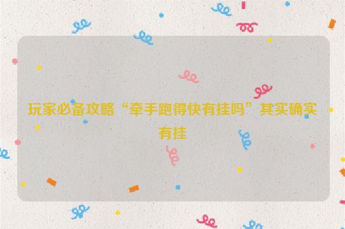 玩家必备攻略“牵手跑得快有挂吗”其实确实有挂