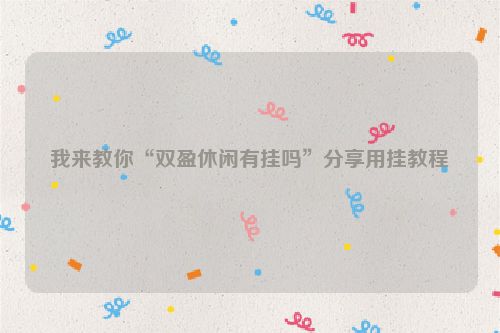 我来教你“双盈休闲有挂吗”分享用挂教程