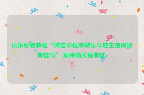 玩家必看教程“微信小程序微乐斗地主跑得快有挂吗”(原来确实是有挂)