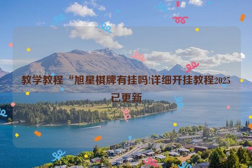 教学教程“旭星棋牌有挂吗!详细开挂教程2025已更新