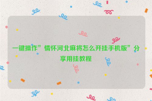 一键操作”情怀河北麻将怎么开挂手机版”分享用挂教程