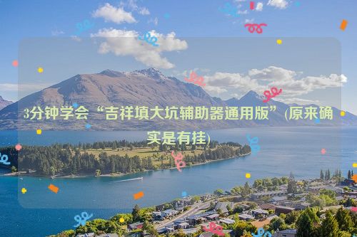 3分钟学会“吉祥填大坑辅助器通用版”(原来确实是有挂)
