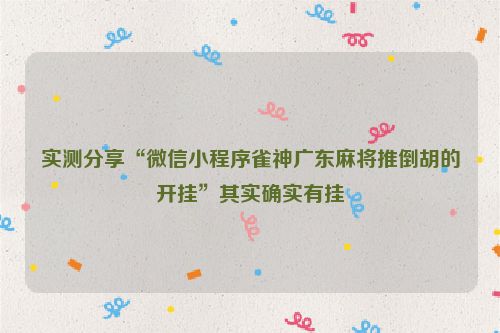 实测分享“微信小程序雀神广东麻将推倒胡的开挂”其实确实有挂