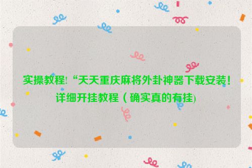 实操教程!“天天重庆麻将外卦神器下载安装！详细开挂教程（确实真的有挂)