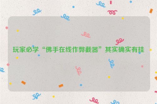 玩家必学“佛手在线作弊截器”其实确实有挂