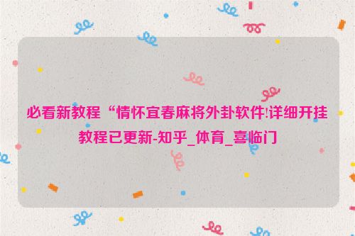 必看新教程“情怀宜春麻将外卦软件!详细开挂教程已更新-知乎_体育_喜临门