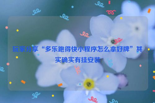 玩家分享“多乐跑得快小程序怎么拿好牌”其实确实有挂安装
