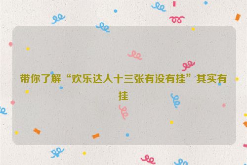 带你了解“欢乐达人十三张有没有挂”其实有挂