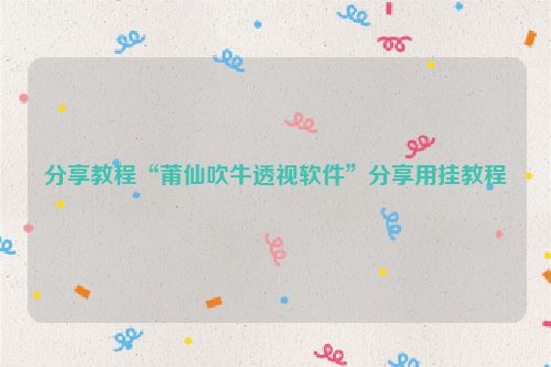 分享教程“莆仙吹牛透视软件”分享用挂教程
