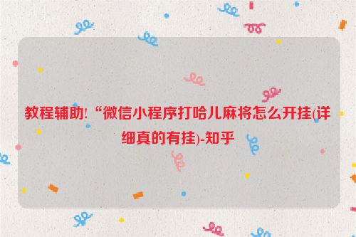 教程辅助!“微信小程序打哈儿麻将怎么开挂(详细真的有挂)-知乎