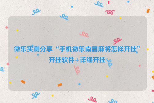 微乐实测分享“手机微乐南昌麻将怎样开挂”开挂软件+详细开挂