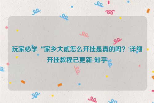 玩家必学“家乡大贰怎么开挂是真的吗？!详细开挂教程已更新-知乎