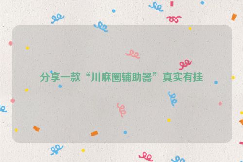 分享一款“川麻圈辅助器”真实有挂