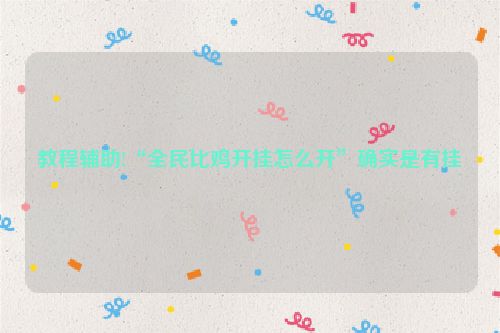 教程辅助!“全民比鸡开挂怎么开”确实是有挂