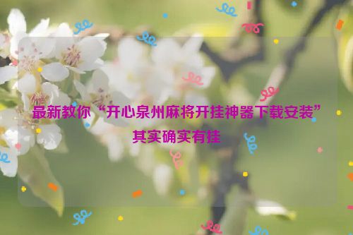 最新教你“开心泉州麻将开挂神器下载安装”其实确实有挂