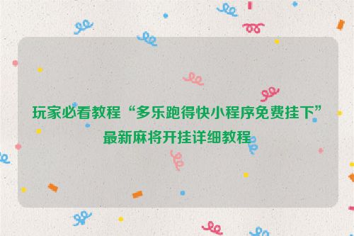 玩家必看教程“多乐跑得快小程序免费挂下”最新麻将开挂详细教程