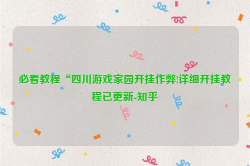 必看教程“四川游戏家园开挂作弊!详细开挂教程已更新-知乎