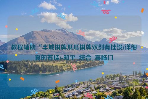 教程辅助“丰城棋牌瓜瓜棋牌双剑有挂没(详细真的有挂)-知乎_综合_喜临门