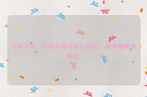 分享干货“优优乐暗宝怎么开挂”(原来确实是有挂)