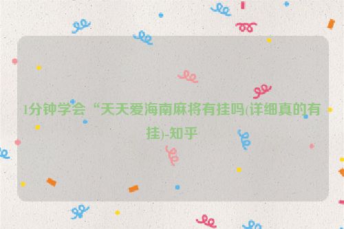 1分钟学会“天天爱海南麻将有挂吗(详细真的有挂)-知乎