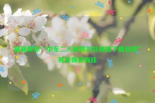 最新教你“中至二人麻将外卦神器下载安装”其实确实有挂