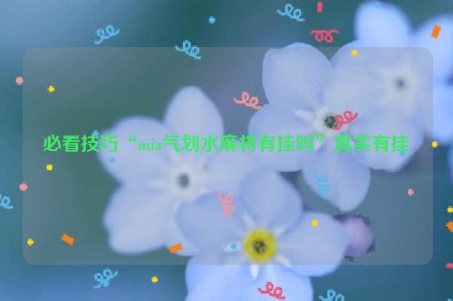 必看技巧“mia气划水麻将有挂吗”真实有挂