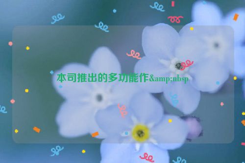本司推出的多功能作&nbsp