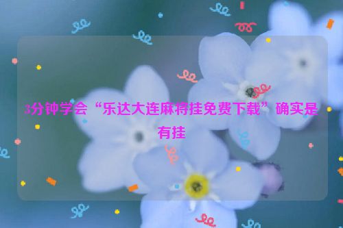 3分钟学会“乐达大连麻将挂免费下载”确实是有挂