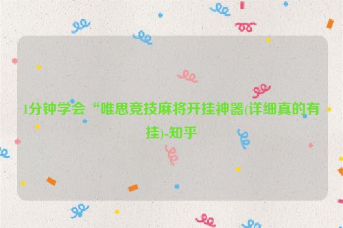 1分钟学会“唯思竞技麻将开挂神器(详细真的有挂)-知乎