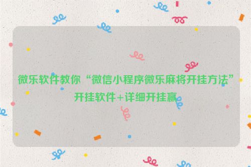 微乐软件教你“微信小程序微乐麻将开挂方法”开挂软件+详细开挂赢