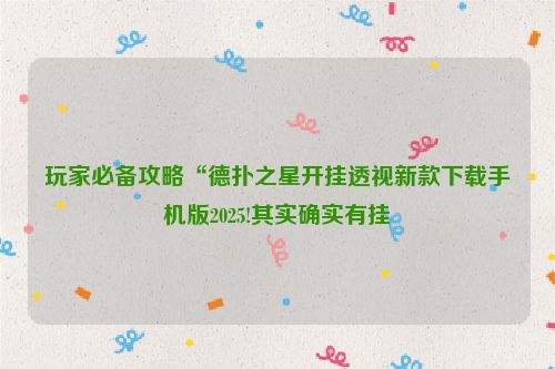 玩家必备攻略“德扑之星开挂透视新款下载手机版2025!其实确实有挂